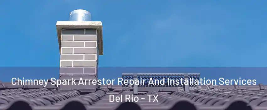  Chimney Spark Arrestor Repair And Installation Services Del Rio - TX