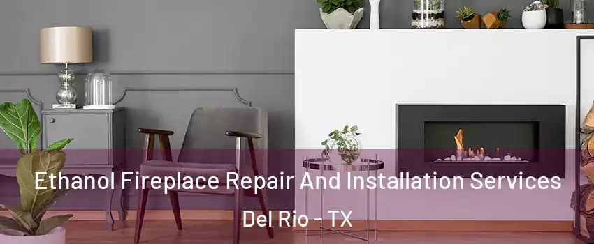  Ethanol Fireplace Repair And Installation Services Del Rio - TX