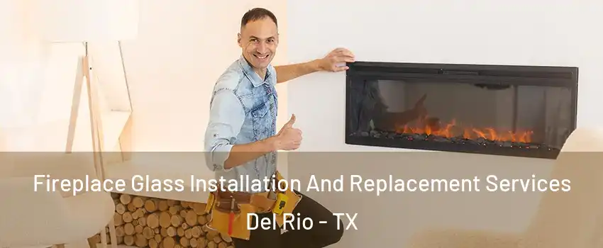  Fireplace Glass Installation And Replacement Services Del Rio - TX