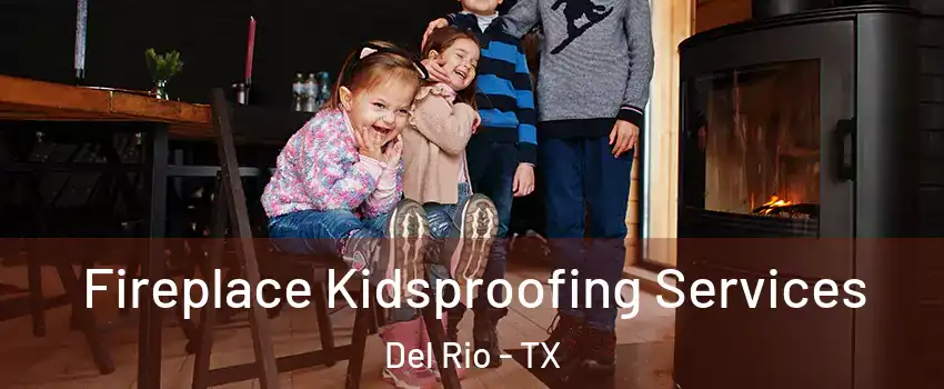  Fireplace Kidsproofing Services Del Rio - TX