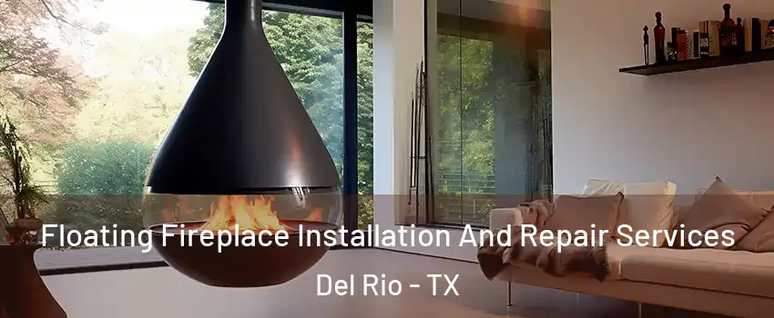 Floating Fireplace Installation And Repair Services Del Rio - TX