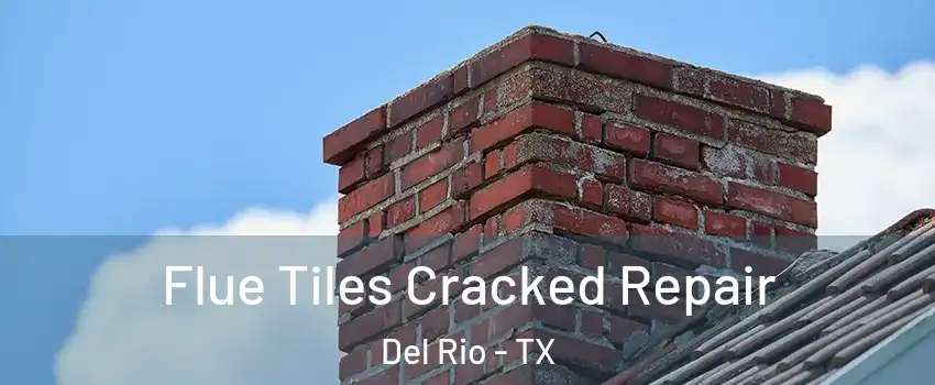  Flue Tiles Cracked Repair Del Rio - TX