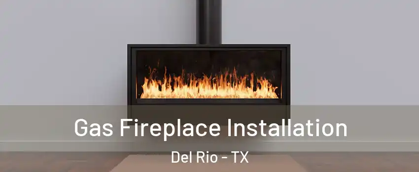  Gas Fireplace Installation Del Rio - TX