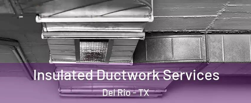  Insulated Ductwork Services Del Rio - TX