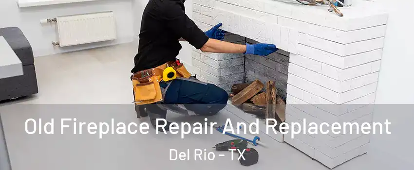  Old Fireplace Repair And Replacement Del Rio - TX