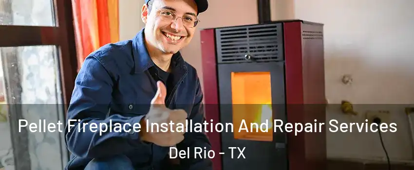  Pellet Fireplace Installation And Repair Services Del Rio - TX