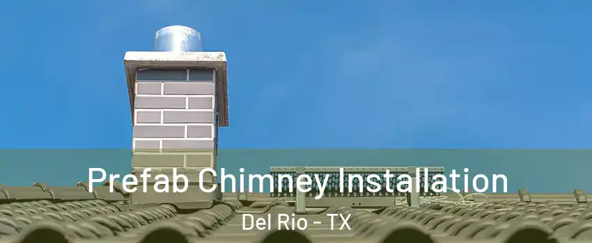  Prefab Chimney Installation Del Rio - TX