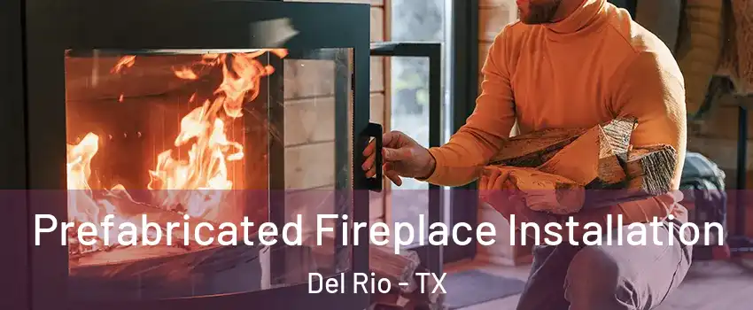  Prefabricated Fireplace Installation Del Rio - TX