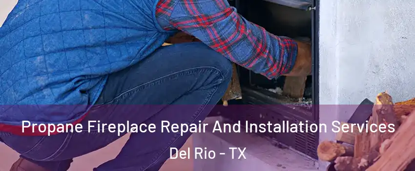  Propane Fireplace Repair And Installation Services Del Rio - TX