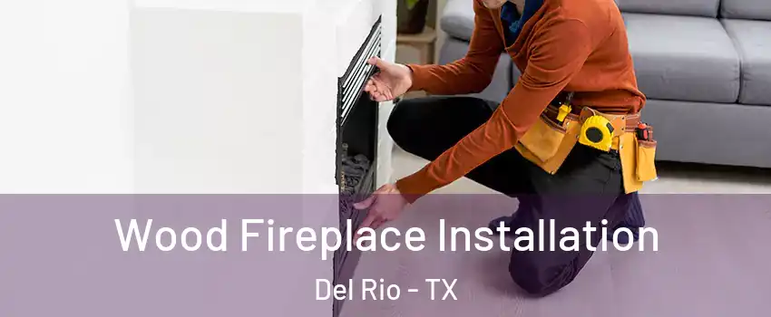  Wood Fireplace Installation Del Rio - TX